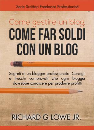 Cover of the book Come gestire un blog, Come far soldi con un blog. by Richard Lowe Jr