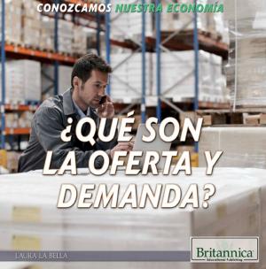 Cover of the book ¿Qué son la oferta y demanda? (What Are Supply and Demand?) by Britannica Educational Publishing