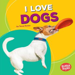 Cover of the book I Love Dogs by Stacy Taus-Bolstad