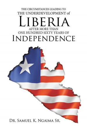 Cover of the book The Circumstances Leading to the Underdevelopment of Liberia After More Than One Hundred Sixty Years of Independence by A. David Barnes MD PhD MPH FACOG