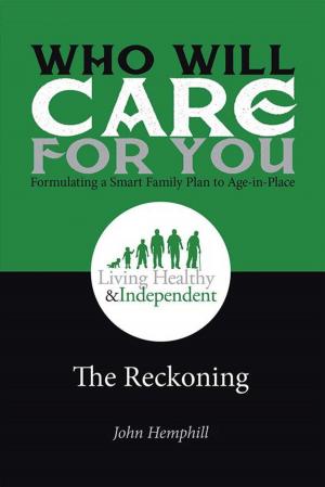 Cover of the book Who Will Care for You in Your Time of Need . . . Formulating a Smart Family Plan to Age-In-Place by Lois H. Percente