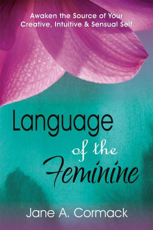 Cover of the book Language of the Feminine - Awaken the Source of Your Creative, Intuitive & Sensual Self by Anna Mancini