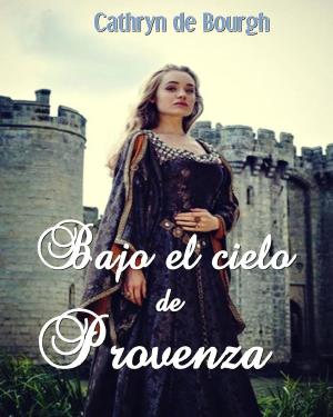 Cover of the book Bajo el cielo de Provenza by Cathryn de Bourgh