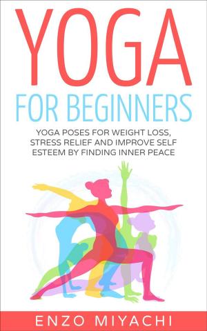 Cover of the book Yoga: for Beginners: Yoga Poses for Weight Loss, Stress Relief and Improve Self Esteem by Finding Inner Peace by Peter Holmquist