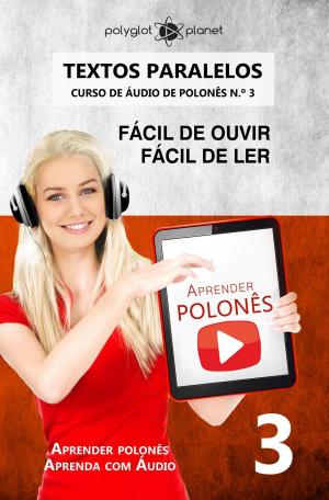 Cover of the book Aprender polonês | Textos Paralelos | Fácil de ouvir - Fácil de ler | CURSO DE ÁUDIO DE POLONÊS N.º 3 by Polyglot Planet