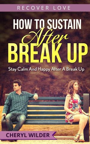 Cover of the book How to Sustain After Break Up: Stay Calm And Happy After A Break Up by LYNN RODRIGUEZ