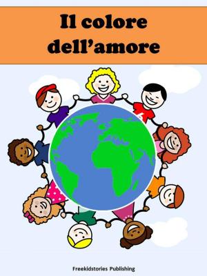 Cover of the book Il colore dell’amore by Freekidstories Publishing