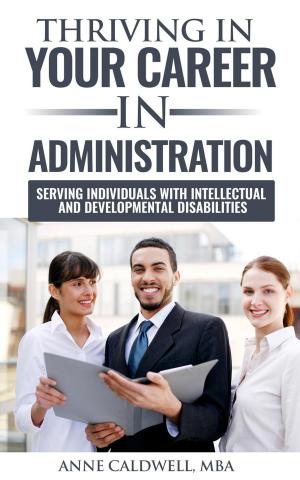 Cover of the book Thriving in Your Career in Administration- Serving Individuals with Intellectual and Developmental Disabilities by 比爾．沃爾希(Bill Walsh)、史帝夫．傑米森(Steve Jamison)、克雷格．沃爾希(Craig Walsh)