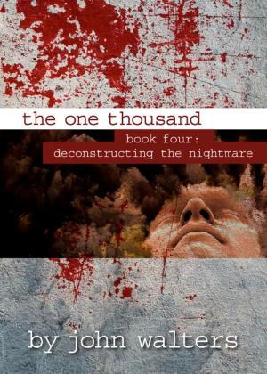 Cover of the book The One Thousand: Book Four: Deconstructing the Nightmare by John Walters
