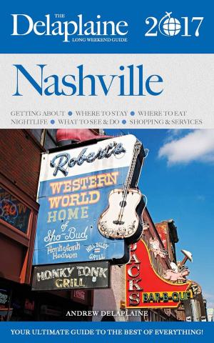 Cover of the book Nashville - The Delaplaine 2017 Long Weekend Guide by Andrew Delaplaine
