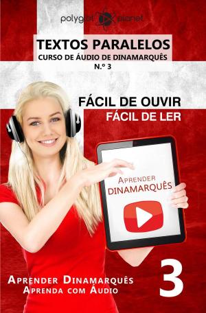 Cover of the book Aprender Dinamarquês - Textos Paralelos | Fácil de ouvir | Fácil de ler - CURSO DE ÁUDIO DE DINAMARQUÊS N.º 3 by Polyglot Planet