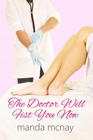 Cover of the book The Doctor Will Fist You Now by Manda McNay