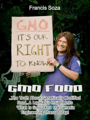 Cover of the book GMO Foods: The Truth About Genetically Modified Food... a Layman's Insight Into 'What Is GMO ' and the Genetic Engineering Chaos Today! by Kulreet Chaudhary