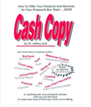 Cover of the book Cash Copy How To Offer Your Products And Services So Your Prospects Buy Them ... NOW! by Jeffrey Lant