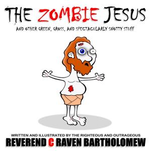 Cover of the book THE ZOMBIE JESUS AND OTHER GREEN, GROSS AND SPECTACULARLY SNOTTY STUFF by Kevin Lōttes