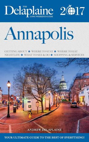 Book cover of Annapolis - The Delaplaine 2017 Long Weekend Guide