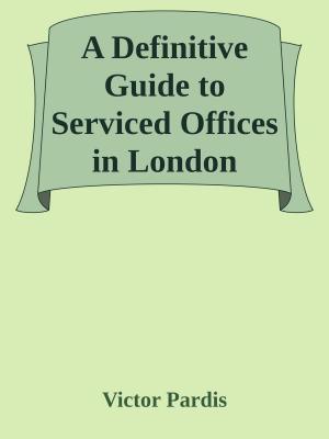Cover of the book A Definitive Guide to Serviced Offices in London by Thomas Dixon