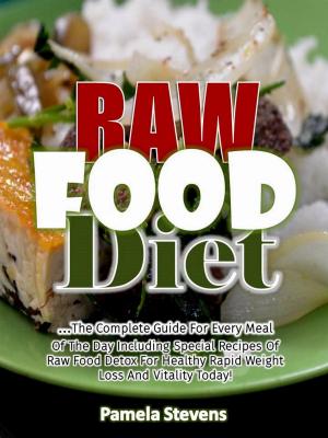 Book cover of Raw Food Diet: The Complete Guide for Every Meal of the Day Including Special Recipes of Raw Food Detox for Healthy Rapid Weight Loss and Vitality Today!