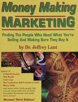Cover of the book Money Making Marketing: Finding the people who need what you're selling and making sure they buy it. by Jeffrey Lant