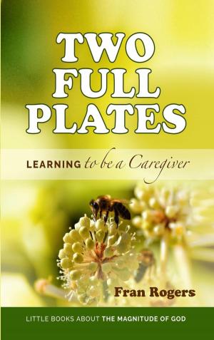 Book cover of Two Full Plates ~ Learning to be a Caregiver