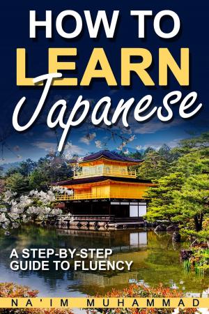 Cover of the book How to Learn Japanese: A Step-by-step Guide to Fluency by Na'im Muhammad