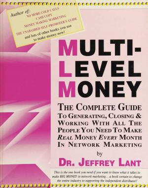 Cover of the book MULTI-LEVEL MONEY THE COMPLETE GUIDE TO GENERATING, CLOSING & WORKING WITH ALL THE PEOPLE YOU NEED To MAKE REAL MONEY EVERY MONTH IN NETWORK MARKETING by Jeffrey Lant