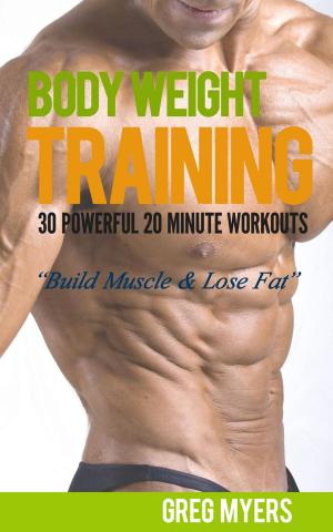 Cover of the book Bodyweight Training: 30 Powerful 20 Minute Workouts: Build Muscle, Increase Strength, Burn Fat by Candice Nielsen