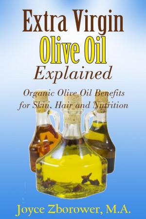 Cover of Extra Virgin Olive Oil Explained -- Organic Olive Oil Benefits for Skin, Hair and Nutrition
