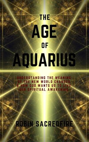 Cover of The Age of Aquarius: Understanding the Meaning of the New World Changes and How God Wants Us to Live Our Spiritual Awakening