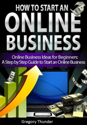 bigCover of the book How to Start an Online Business: Online Business Ideas for Beginners: A Step by Step Guide to Start an Online Business by 