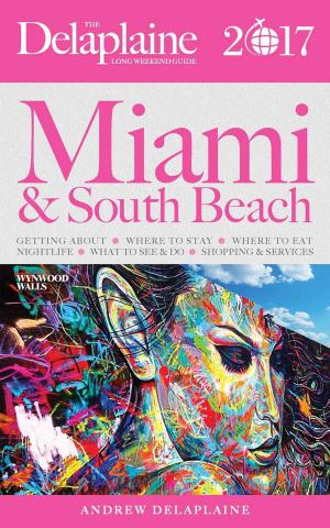 Cover of the book Miami & South Beach - The Delaplaine 2017 Long Weekend Guide by Sebastian Simcox