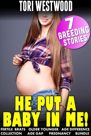 Book cover of He Put a Baby In Me! : 7 Breeding Stories (Fertile Brats Older Younger Age Difference Collection Age gap Pregnancy Bundle)