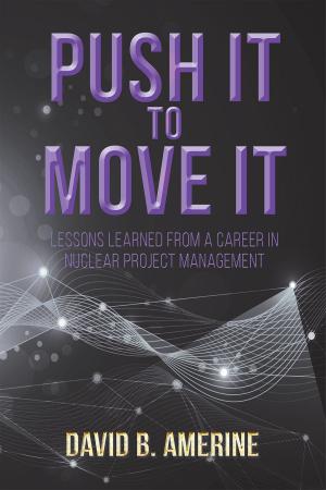 Cover of the book Push It to Move It: Lessons Learned from a Career in Nuclear Project Management by Rodger Morris