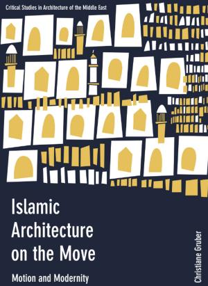 Cover of the book Islamic Architecture on the Move by Daniel Binns
