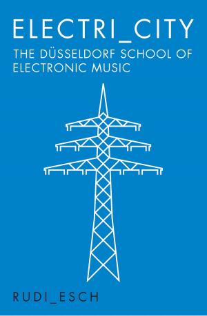 Cover of the book Electri_City: The Düsseldorf School of Electronic Music by Woody Mann