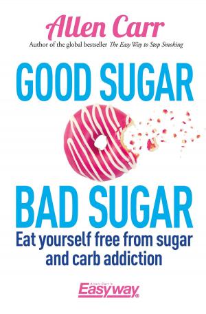 Cover of the book Good Sugar Bad Sugar by Allen Carr