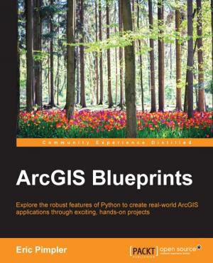 Cover of the book ArcGIS Blueprints by Phuong Vo.T.H, Martin Czygan, Ashish Kumar, Kirthi Raman