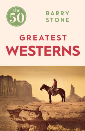 Cover of the book The 50 Greatest Westerns by Dan Cryan, Sharron Shatil, Bill Mayblin