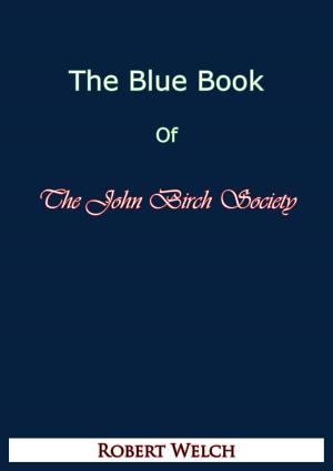 Cover of the book The Blue Book of The John Birch Society [Fifth Edition] by Dr. Peter B. Denes, Dr. Elliot N. Pinson
