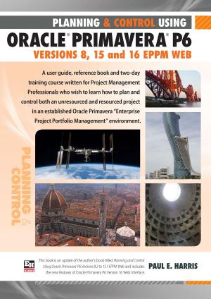 Cover of Planning and Control Using Oracle Primavera P6 Versions 8, 15 and 16 EPPM Web