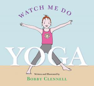 Cover of the book Watch Me Do Yoga by Amanda Blake Soule