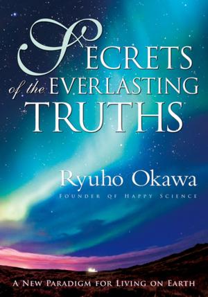 Cover of the book Secrets of the Everlasting Truths by Okawa Ryuho