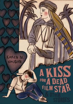 Cover of the book A Kiss for a Dead Film Star and Other Stories by Sarah Hahn Campbell