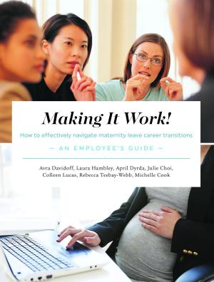 Cover of the book Making It Work! How to Effectively Navigate Maternity Leave Career Transitions: by Cristina Yasakci