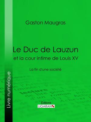 Cover of the book Le Duc de Lauzun et la cour intime de Louis XV by Charles Monselet, Ligaran