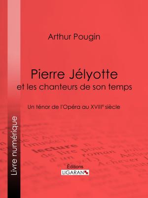 Cover of the book Pierre Jélyotte et les chanteurs de son temps by Eugène Müntz, Ligaran