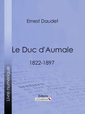 Cover of the book Le Duc d'Aumale by Ernest Daudet, Ligaran