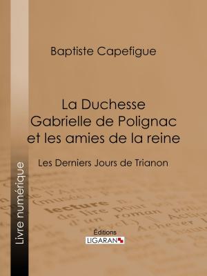 Cover of the book La Duchesse Gabrielle de Polignac et les amies de la reine by Ernest Fouinet, Ligaran