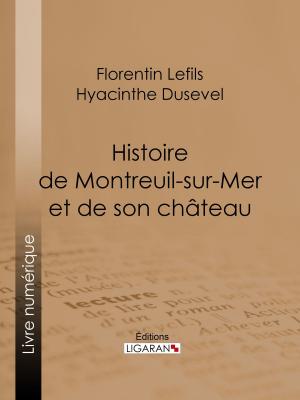 Cover of the book Histoire de Montreuil-sur-Mer et de son château by Juliette Adam, Ligaran