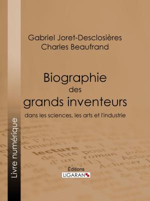Cover of the book Biographie des grands inventeurs dans les sciences, les arts et l'industrie by Léon Walras, Ligaran